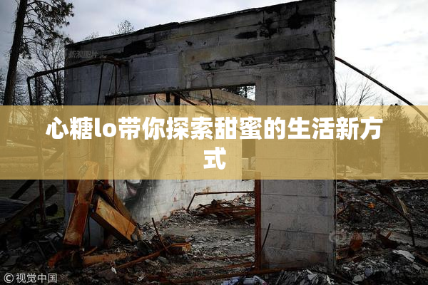 心糖lo带你探索甜蜜的生活新方式