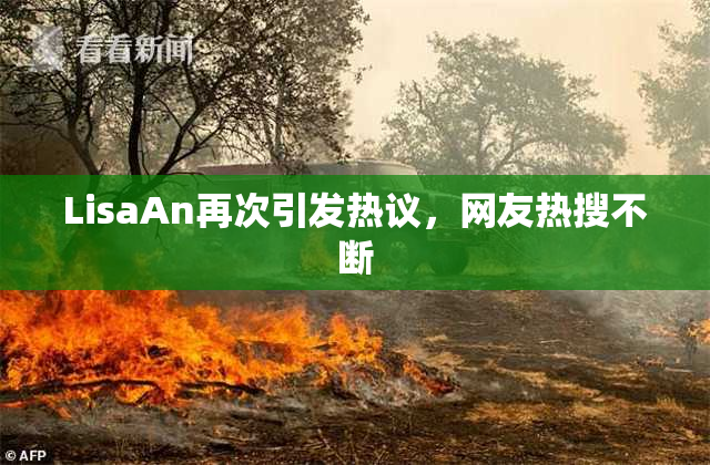 LisaAn再次引发热议，网友热搜不断