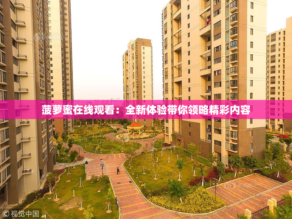 菠萝蜜在线观看：全新体验带你领略精彩内容