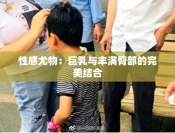 性感尤物：巨乳与丰满臀部的完美结合