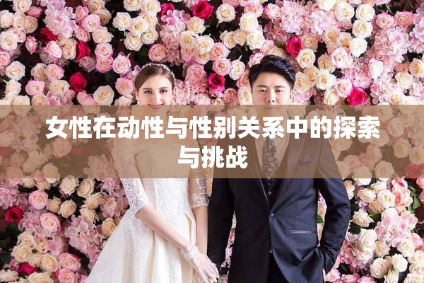 女性在动性与性别关系中的探索与挑战
