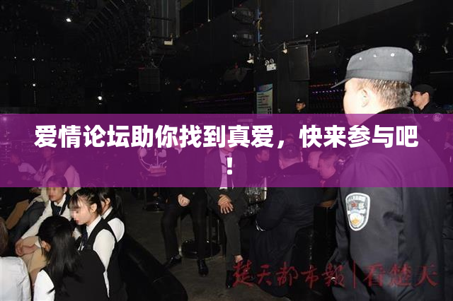 爱情论坛助你找到真爱，快来参与吧！