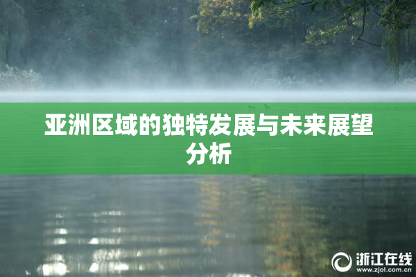 亚洲区域的独特发展与未来展望分析