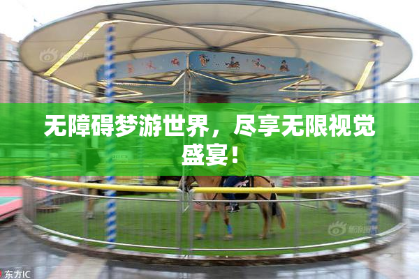 无障碍梦游世界，尽享无限视觉盛宴！