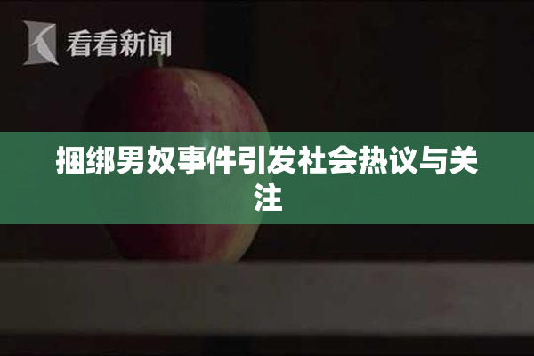 捆绑男奴事件引发社会热议与关注
