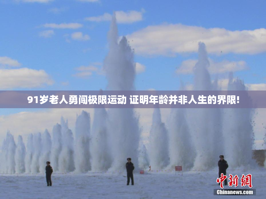 91岁老人勇闯极限运动 证明年龄并非人生的界限!