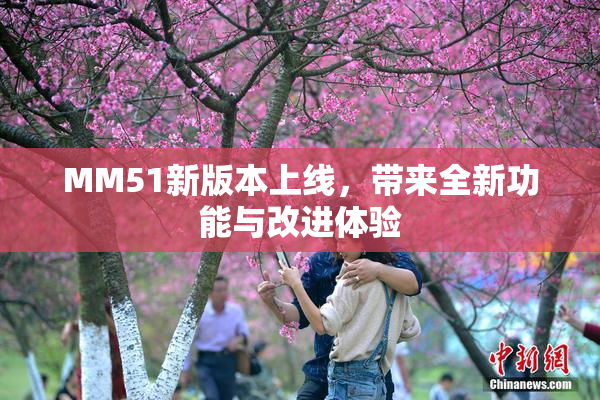 MM51新版本上线，带来全新功能与改进体验