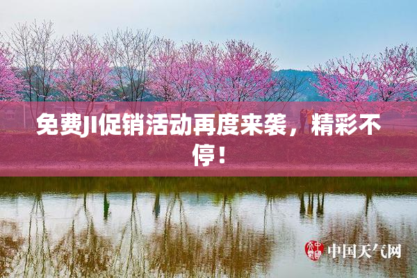 免费JI促销活动再度来袭，精彩不停！