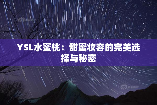 YSL水蜜桃：甜蜜妆容的完美选择与秘密