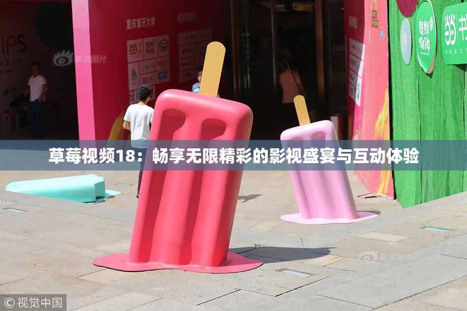 草莓视频18：畅享无限精彩的影视盛宴与互动体验