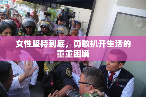女性坚持到底，勇敢扒开生活的重重困境