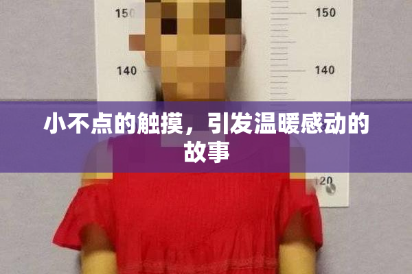 小不点的触摸，引发温暖感动的故事