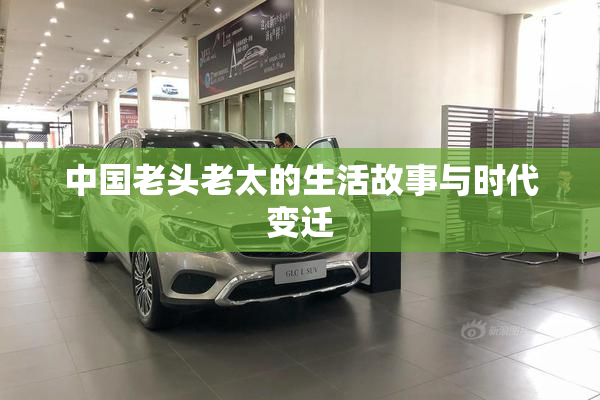 中国老头老太的生活故事与时代变迁