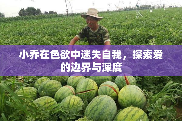 小乔在色欲中迷失自我，探索爱的边界与深度