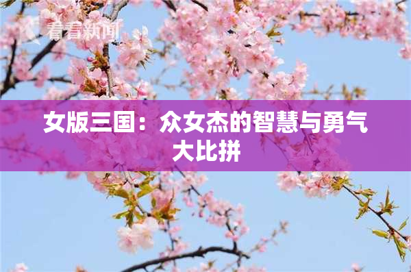 女版三国：众女杰的智慧与勇气大比拼