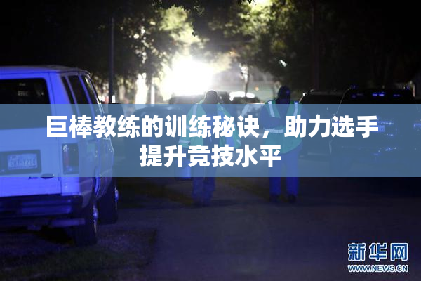 巨棒教练的训练秘诀，助力选手提升竞技水平