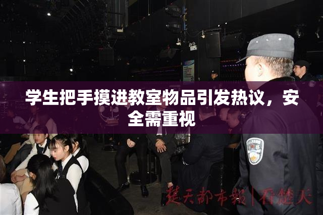 学生把手摸进教室物品引发热议，安全需重视