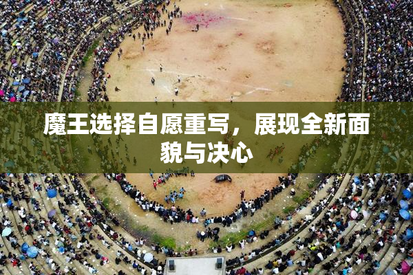 魔王选择自愿重写，展现全新面貌与决心