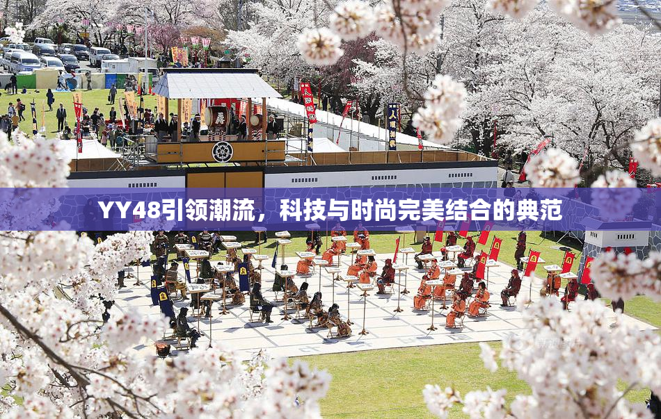 YY48引领潮流，科技与时尚完美结合的典范