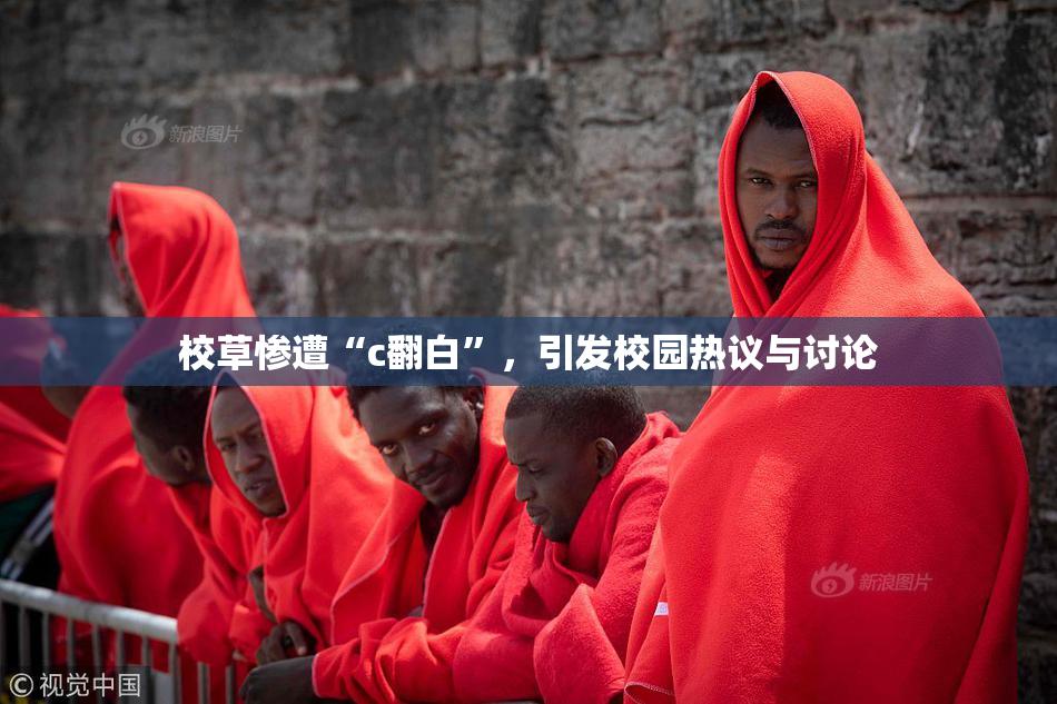校草惨遭“c翻白”，引发校园热议与讨论