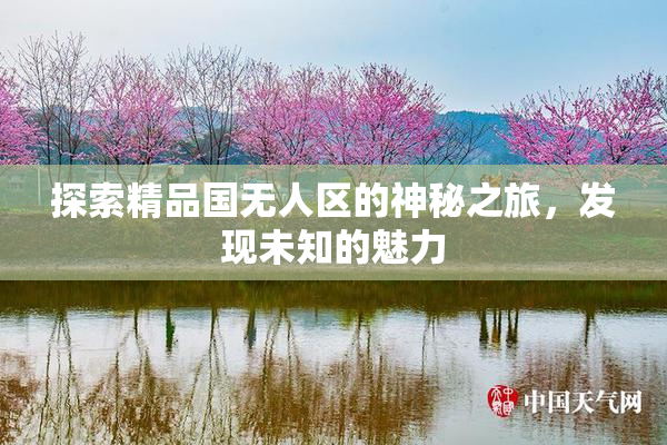 探索精品国无人区的神秘之旅，发现未知的魅力