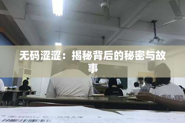 无码涩涩：揭秘背后的秘密与故事
