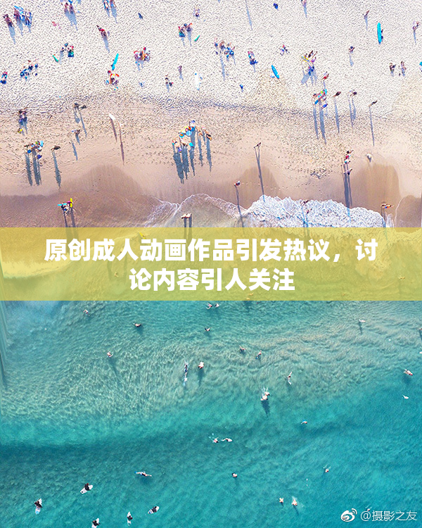 原创成人动画作品引发热议，讨论内容引人关注