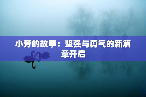 小芳的故事：坚强与勇气的新篇章开启