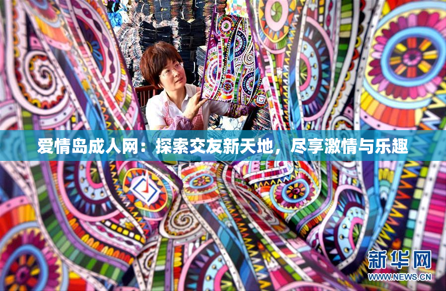 爱情岛成人网：探索交友新天地，尽享激情与乐趣