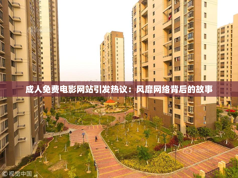 成人免费电影网站引发热议：风靡网络背后的故事
