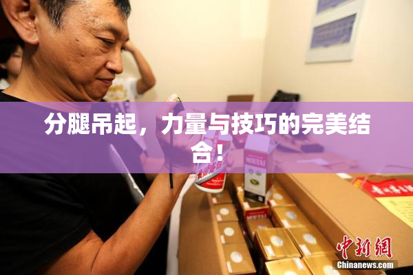 分腿吊起，力量与技巧的完美结合！