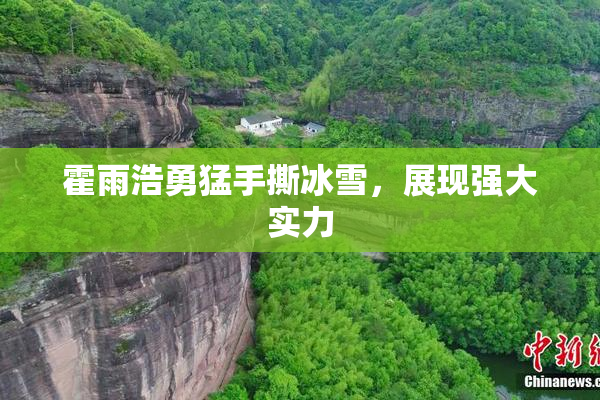 霍雨浩勇猛手撕冰雪，展现强大实力