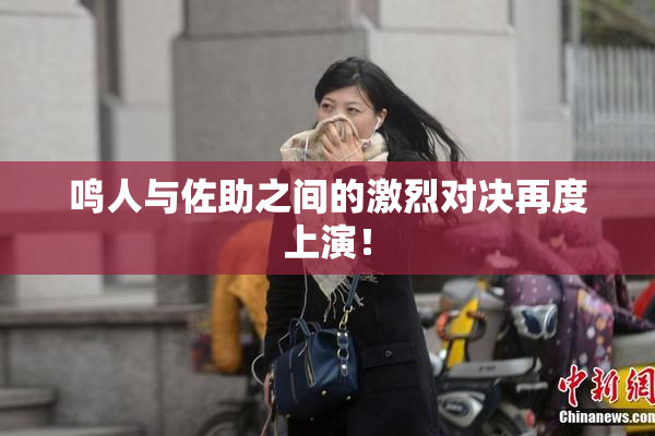 鸣人与佐助之间的激烈对决再度上演！