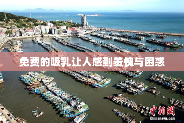 免费的吸乳让人感到羞愧与困惑