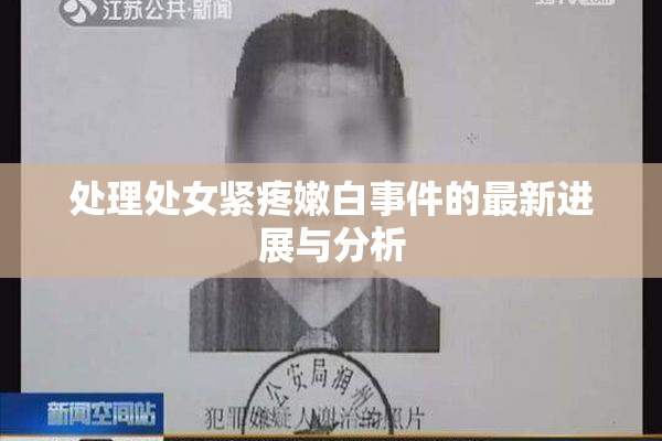 处理处女紧疼嫩白事件的最新进展与分析