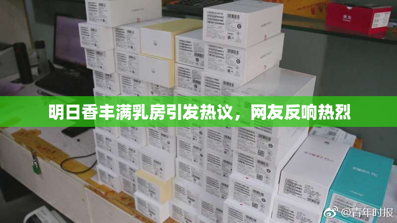 明日香丰满乳房引发热议，网友反响热烈