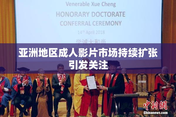 亚洲地区成人影片市场持续扩张引发关注