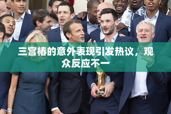 三宫椿的意外表现引发热议，观众反应不一