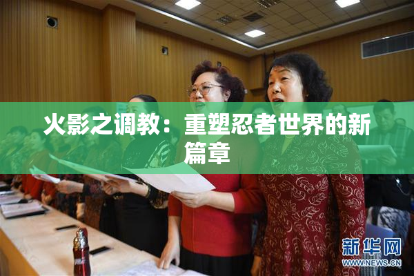 火影之调教：重塑忍者世界的新篇章