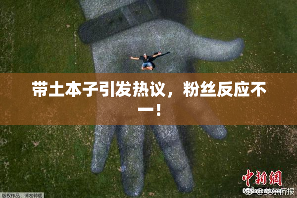 带土本子引发热议，粉丝反应不一！