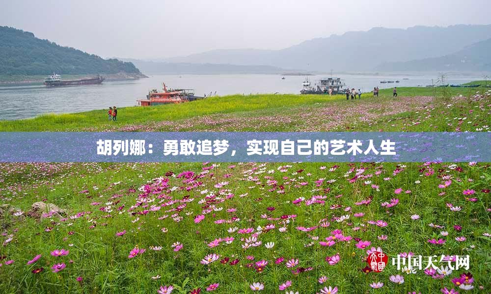 胡列娜：勇敢追梦，实现自己的艺术人生