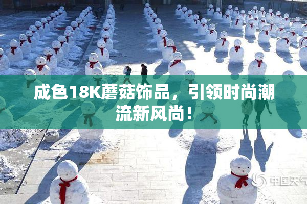 成色18K蘑菇饰品，引领时尚潮流新风尚！