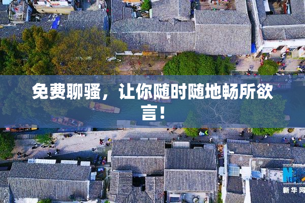免费聊骚，让你随时随地畅所欲言！
