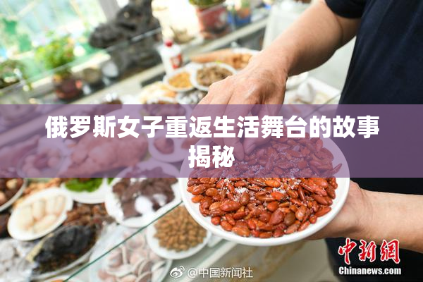 俄罗斯女子重返生活舞台的故事揭秘