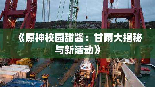 《原神校园甜酱：甘雨大揭秘与新活动》
