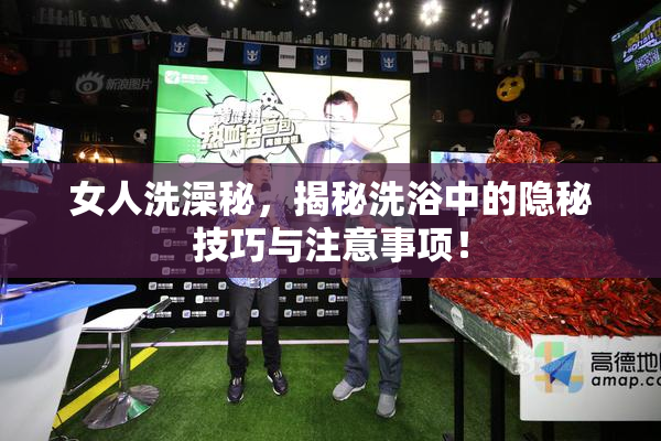 女人洗澡秘，揭秘洗浴中的隐秘技巧与注意事项！