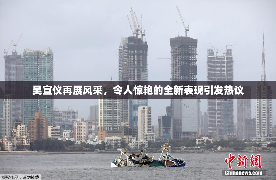 吴宣仪再展风采，令人惊艳的全新表现引发热议