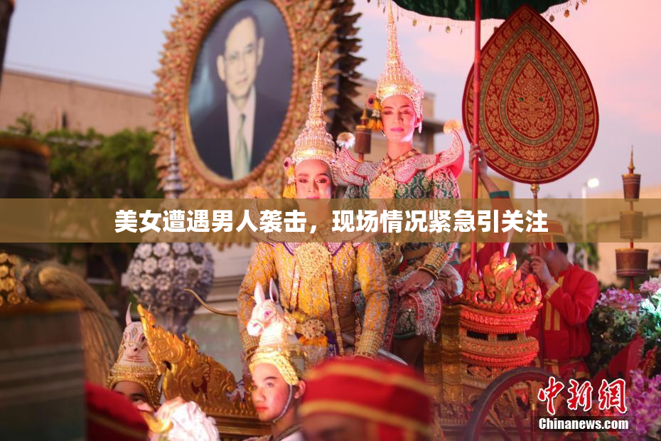 美女遭遇男人袭击，现场情况紧急引关注