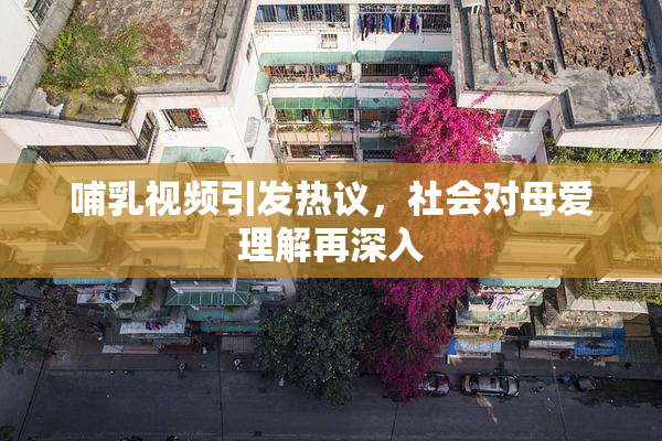 哺乳视频引发热议，社会对母爱理解再深入