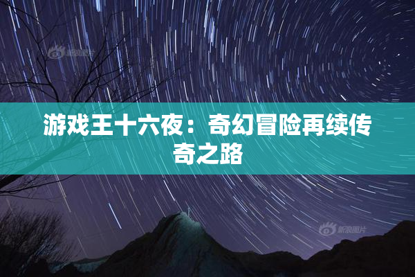 游戏王十六夜：奇幻冒险再续传奇之路